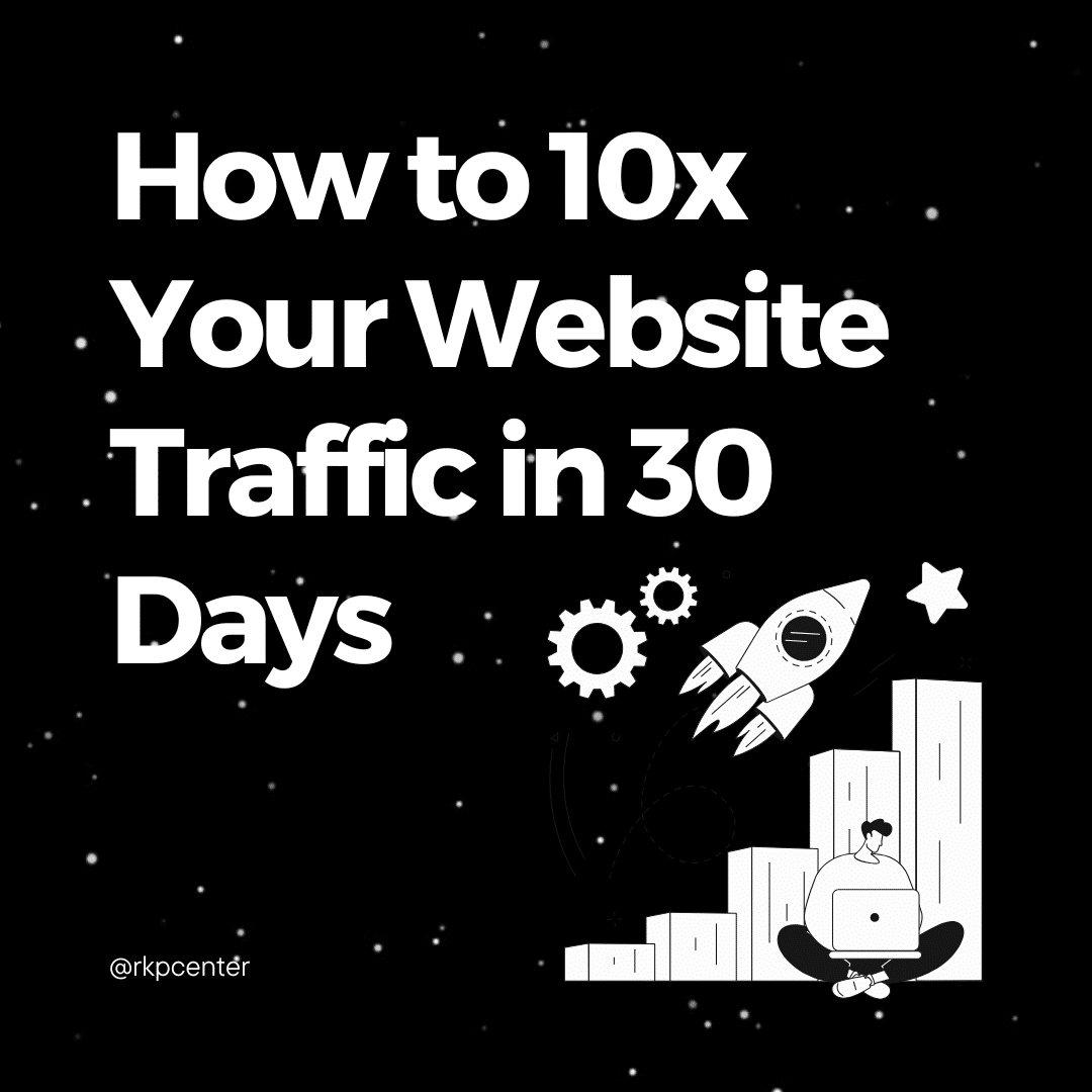 How to 10x Your Website Traffic in 30 Days